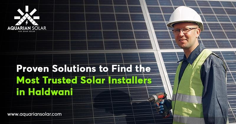 Proven Solutions to Find the Most Trusted Solar Installers in Haldwani
