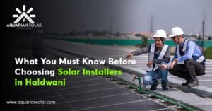 What You Must Know Before Choosing Solar Installers in Haldwani
